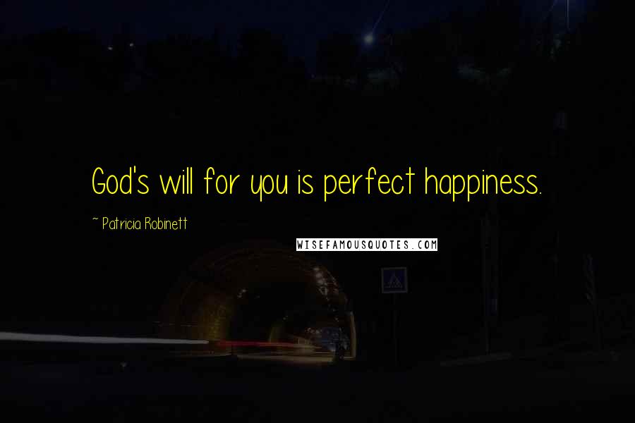 Patricia Robinett Quotes: God's will for you is perfect happiness.