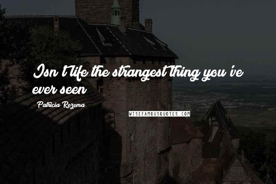 Patricia Rozema Quotes: Isn't life the strangest thing you've ever seen?