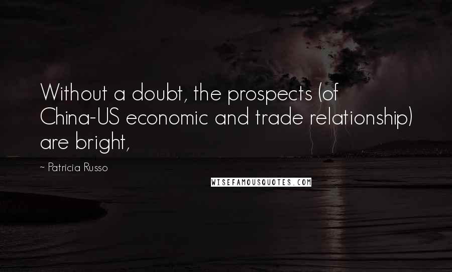 Patricia Russo Quotes: Without a doubt, the prospects (of China-US economic and trade relationship) are bright,