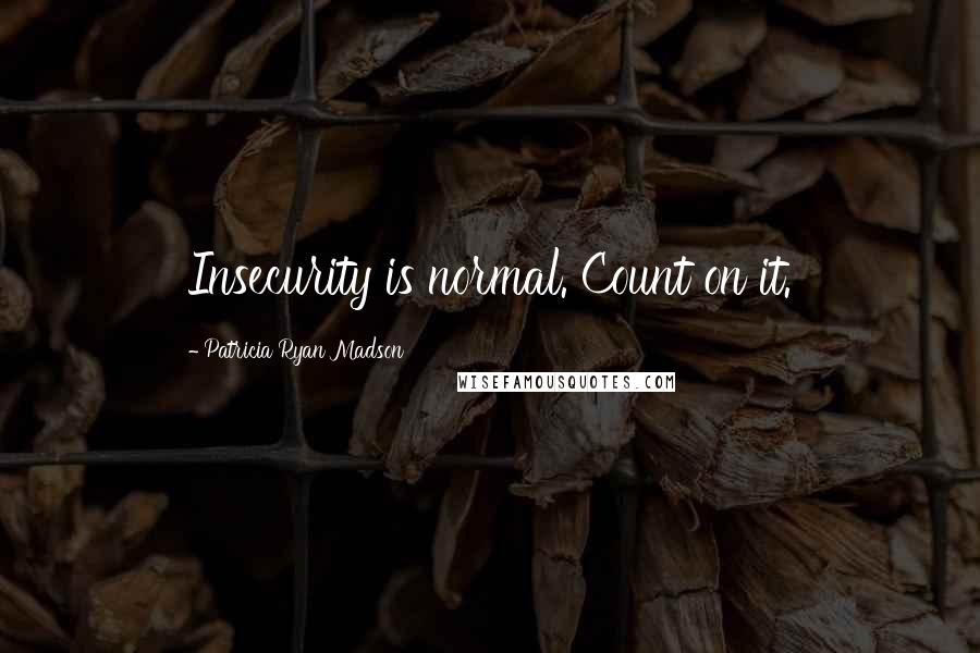 Patricia Ryan Madson Quotes: Insecurity is normal. Count on it.