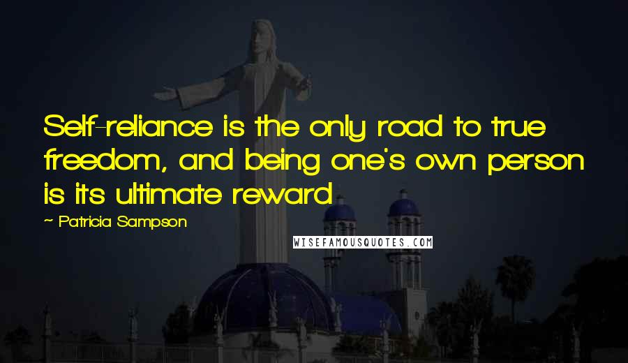 Patricia Sampson Quotes: Self-reliance is the only road to true freedom, and being one's own person is its ultimate reward