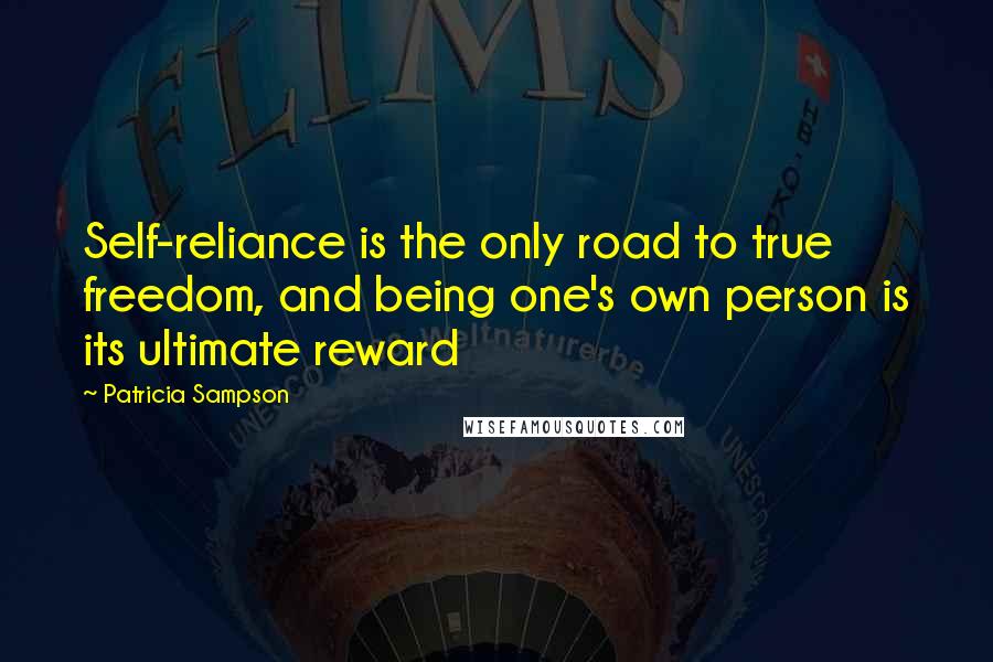 Patricia Sampson Quotes: Self-reliance is the only road to true freedom, and being one's own person is its ultimate reward