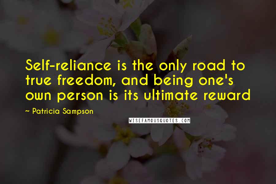 Patricia Sampson Quotes: Self-reliance is the only road to true freedom, and being one's own person is its ultimate reward