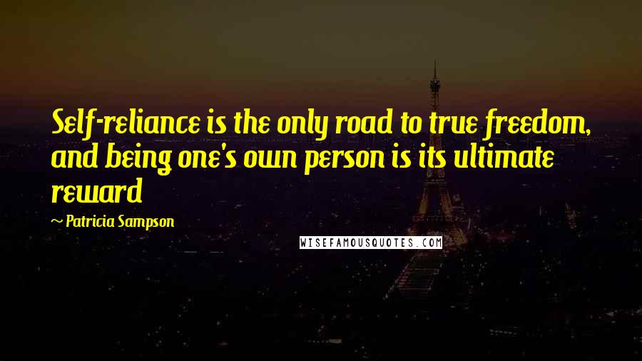 Patricia Sampson Quotes: Self-reliance is the only road to true freedom, and being one's own person is its ultimate reward