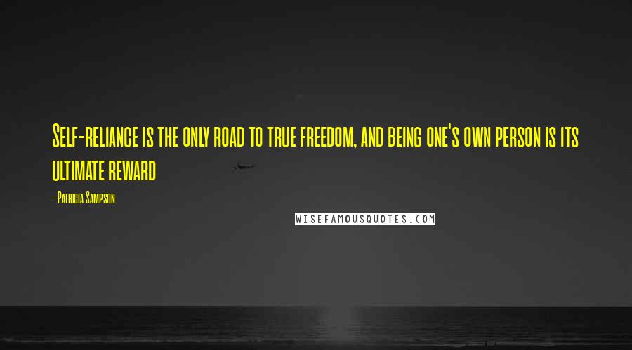 Patricia Sampson Quotes: Self-reliance is the only road to true freedom, and being one's own person is its ultimate reward