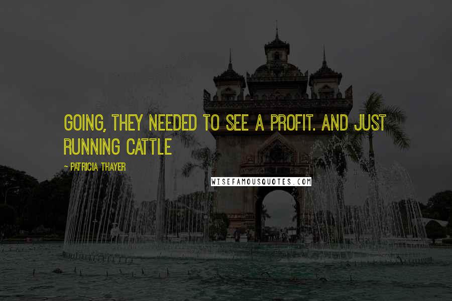 Patricia Thayer Quotes: going, they needed to see a profit. And just running cattle