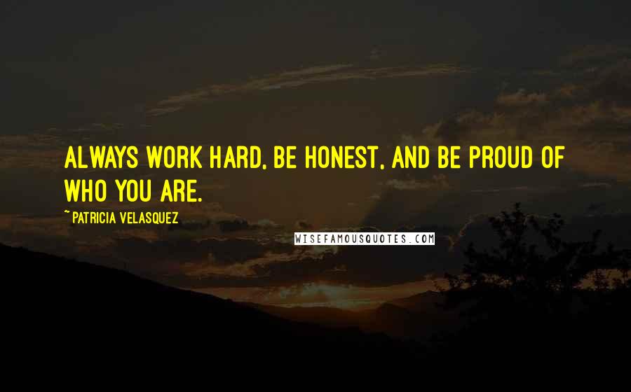 Patricia Velasquez Quotes: Always work hard, be honest, and be proud of who you are.