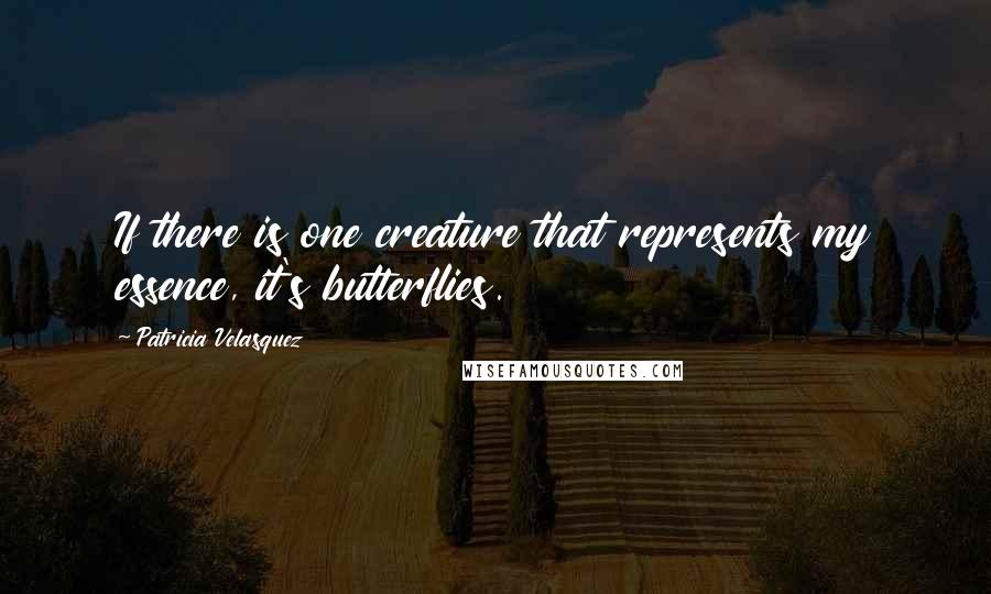 Patricia Velasquez Quotes: If there is one creature that represents my essence, it's butterflies.