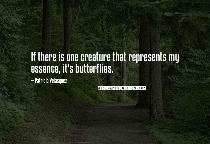 Patricia Velasquez Quotes: If there is one creature that represents my essence, it's butterflies.