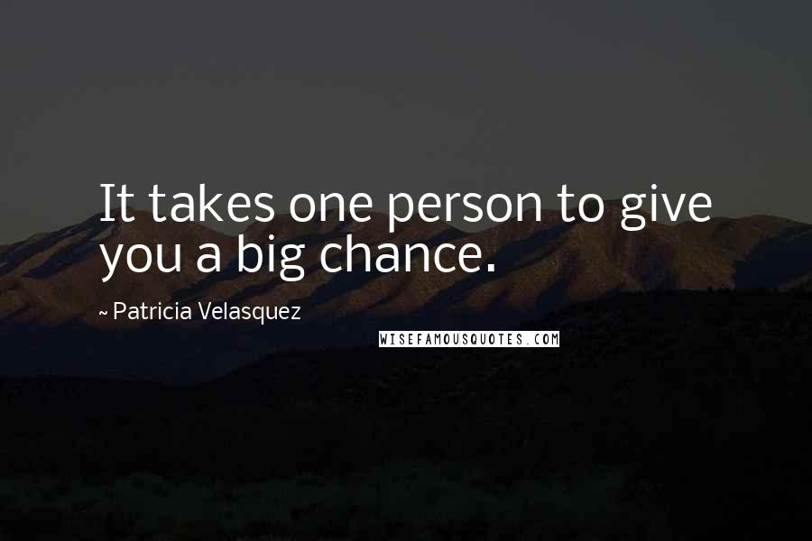 Patricia Velasquez Quotes: It takes one person to give you a big chance.