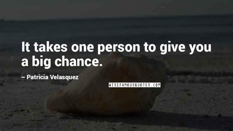 Patricia Velasquez Quotes: It takes one person to give you a big chance.