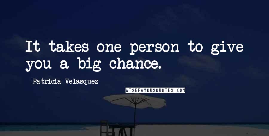 Patricia Velasquez Quotes: It takes one person to give you a big chance.