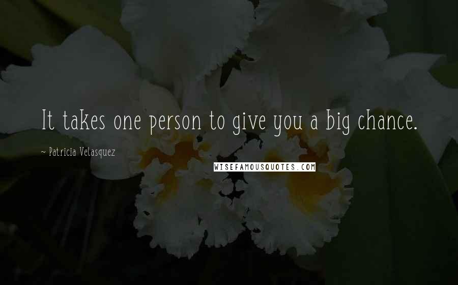 Patricia Velasquez Quotes: It takes one person to give you a big chance.