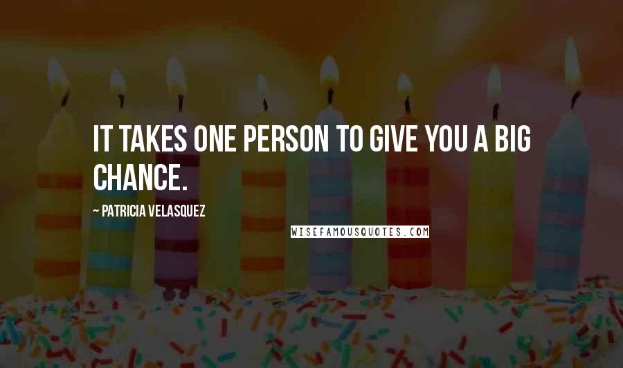 Patricia Velasquez Quotes: It takes one person to give you a big chance.