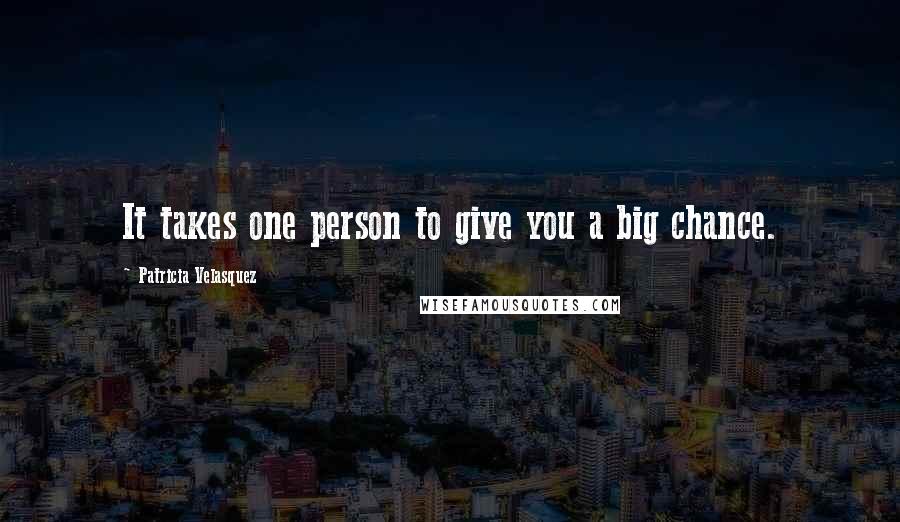 Patricia Velasquez Quotes: It takes one person to give you a big chance.