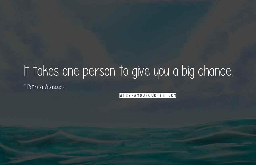 Patricia Velasquez Quotes: It takes one person to give you a big chance.