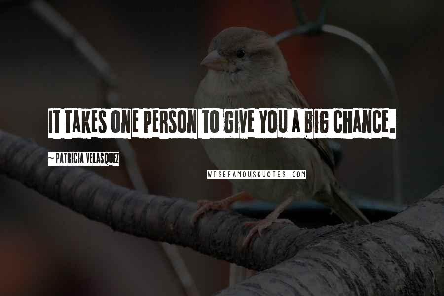 Patricia Velasquez Quotes: It takes one person to give you a big chance.