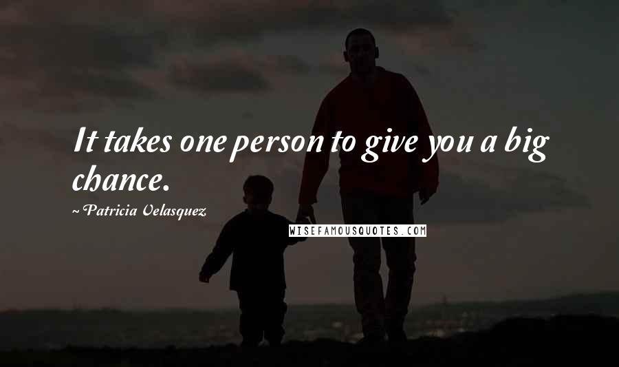 Patricia Velasquez Quotes: It takes one person to give you a big chance.