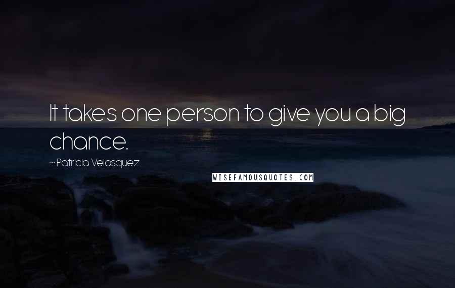 Patricia Velasquez Quotes: It takes one person to give you a big chance.