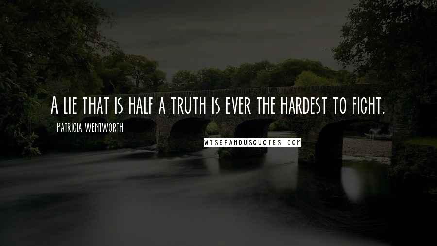 Patricia Wentworth Quotes: A lie that is half a truth is ever the hardest to fight.