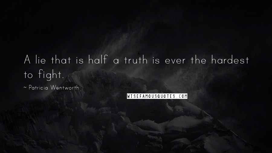 Patricia Wentworth Quotes: A lie that is half a truth is ever the hardest to fight.