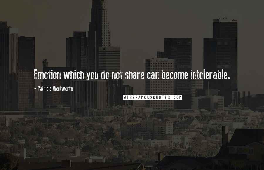 Patricia Wentworth Quotes: Emotion which you do not share can become intolerable.