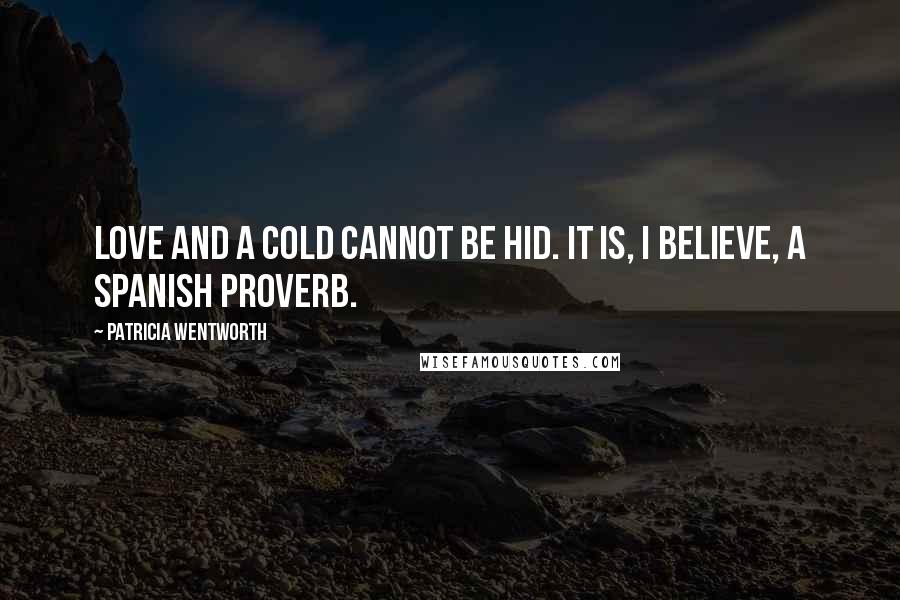 Patricia Wentworth Quotes: Love and a cold cannot be hid. It is, I believe, a Spanish proverb.