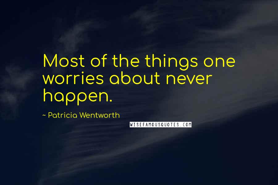 Patricia Wentworth Quotes: Most of the things one worries about never happen.