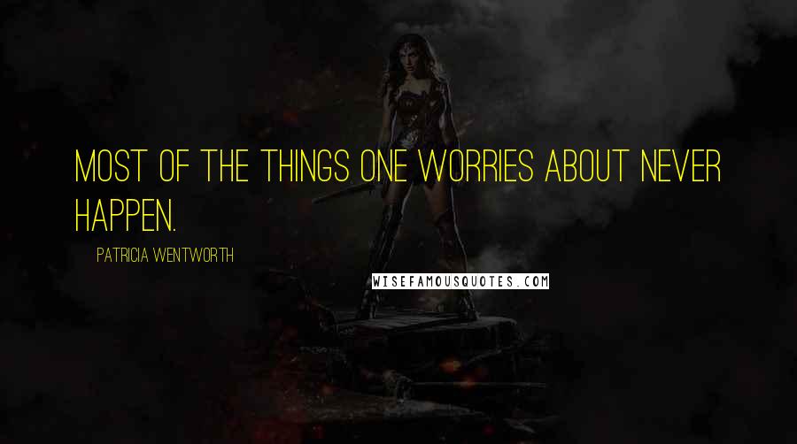 Patricia Wentworth Quotes: Most of the things one worries about never happen.