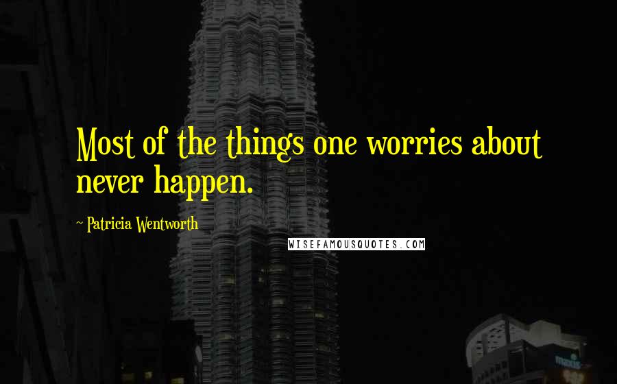 Patricia Wentworth Quotes: Most of the things one worries about never happen.