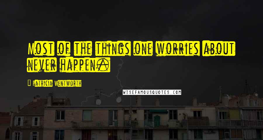 Patricia Wentworth Quotes: Most of the things one worries about never happen.
