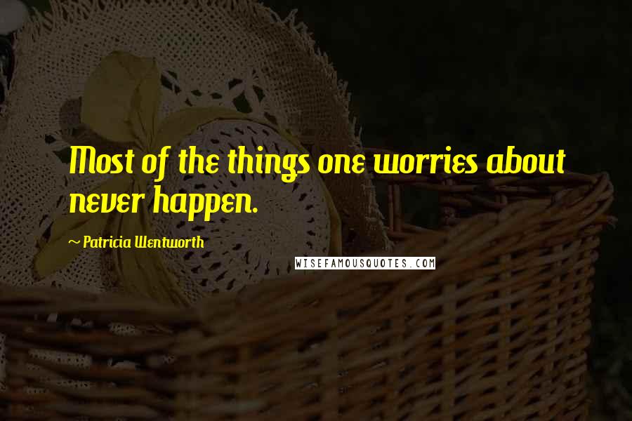 Patricia Wentworth Quotes: Most of the things one worries about never happen.