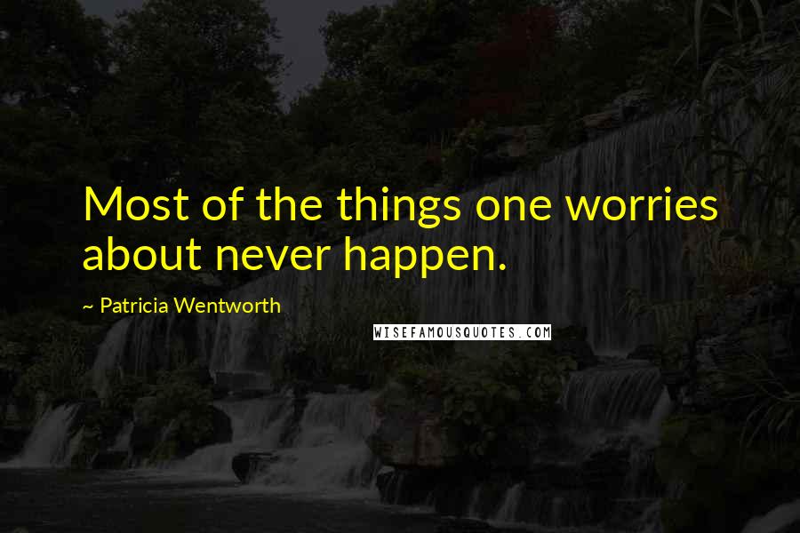 Patricia Wentworth Quotes: Most of the things one worries about never happen.