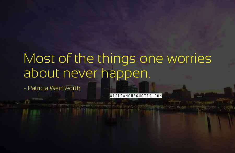 Patricia Wentworth Quotes: Most of the things one worries about never happen.
