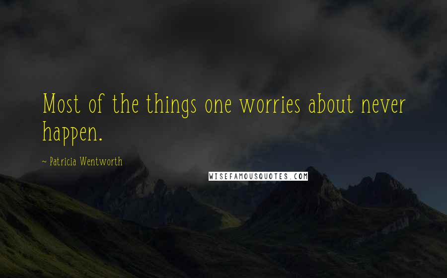 Patricia Wentworth Quotes: Most of the things one worries about never happen.