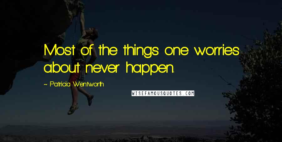 Patricia Wentworth Quotes: Most of the things one worries about never happen.