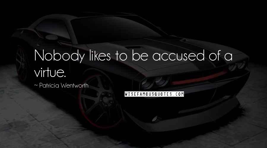 Patricia Wentworth Quotes: Nobody likes to be accused of a virtue.