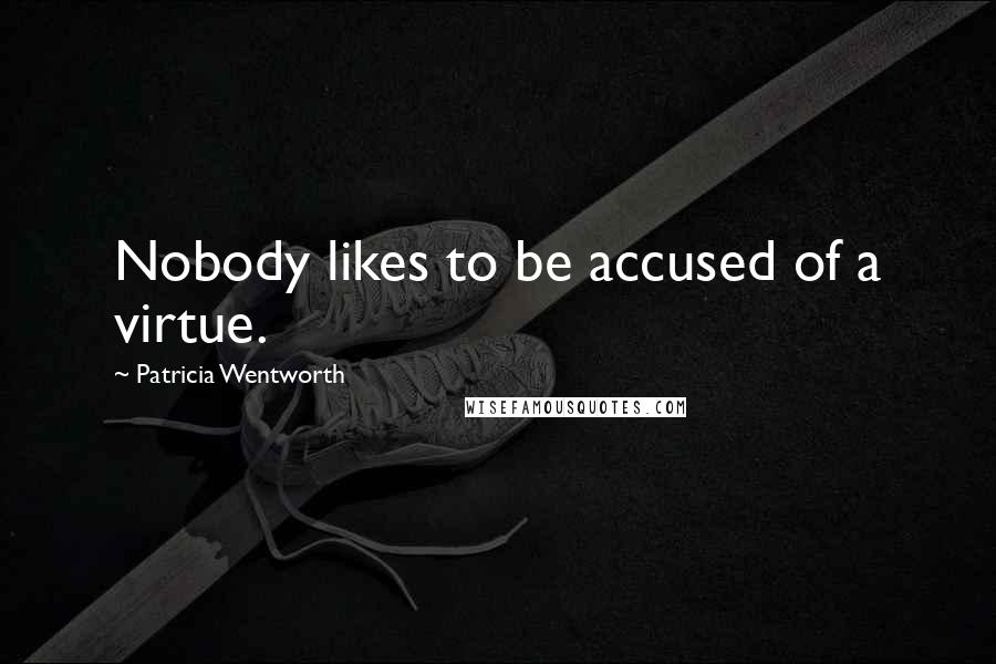 Patricia Wentworth Quotes: Nobody likes to be accused of a virtue.