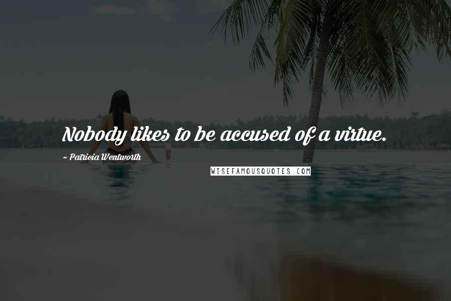 Patricia Wentworth Quotes: Nobody likes to be accused of a virtue.