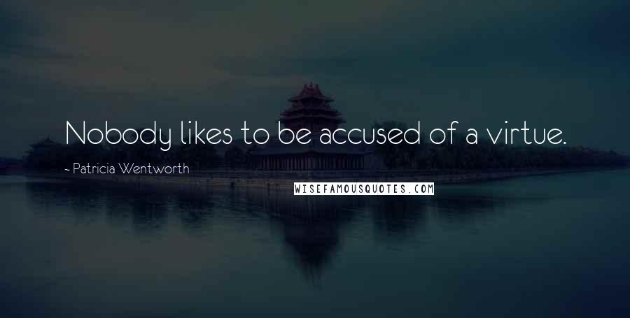 Patricia Wentworth Quotes: Nobody likes to be accused of a virtue.