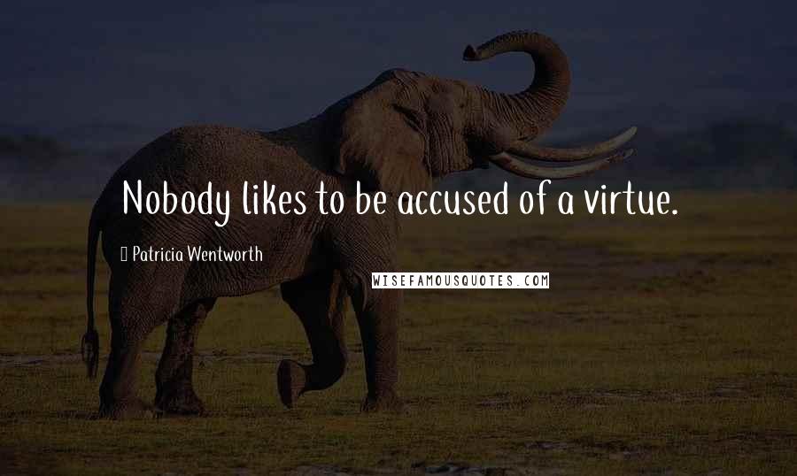 Patricia Wentworth Quotes: Nobody likes to be accused of a virtue.