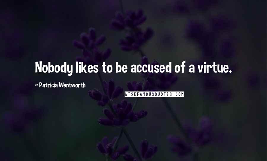 Patricia Wentworth Quotes: Nobody likes to be accused of a virtue.