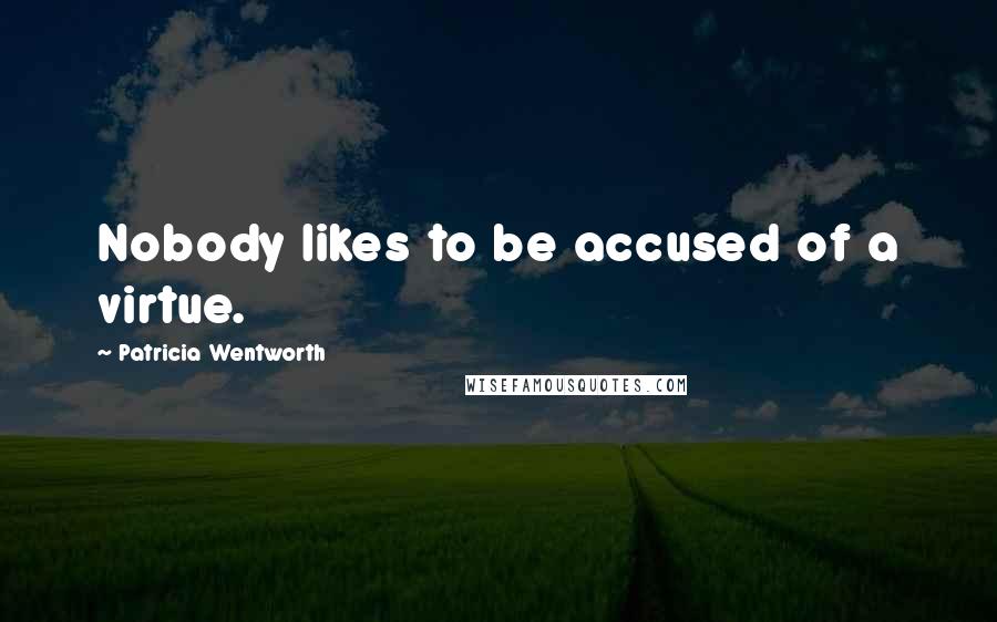 Patricia Wentworth Quotes: Nobody likes to be accused of a virtue.