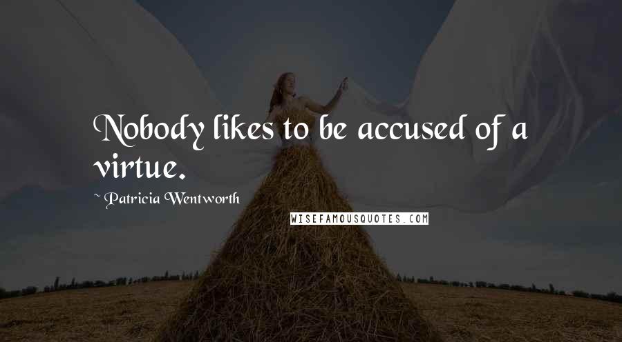 Patricia Wentworth Quotes: Nobody likes to be accused of a virtue.