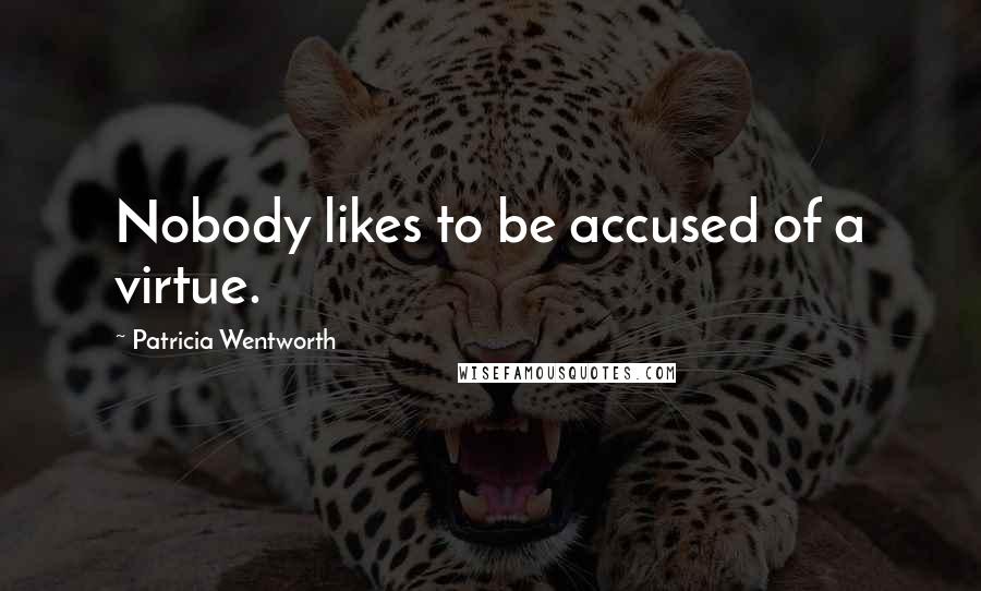 Patricia Wentworth Quotes: Nobody likes to be accused of a virtue.