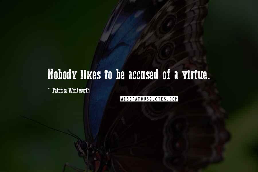 Patricia Wentworth Quotes: Nobody likes to be accused of a virtue.