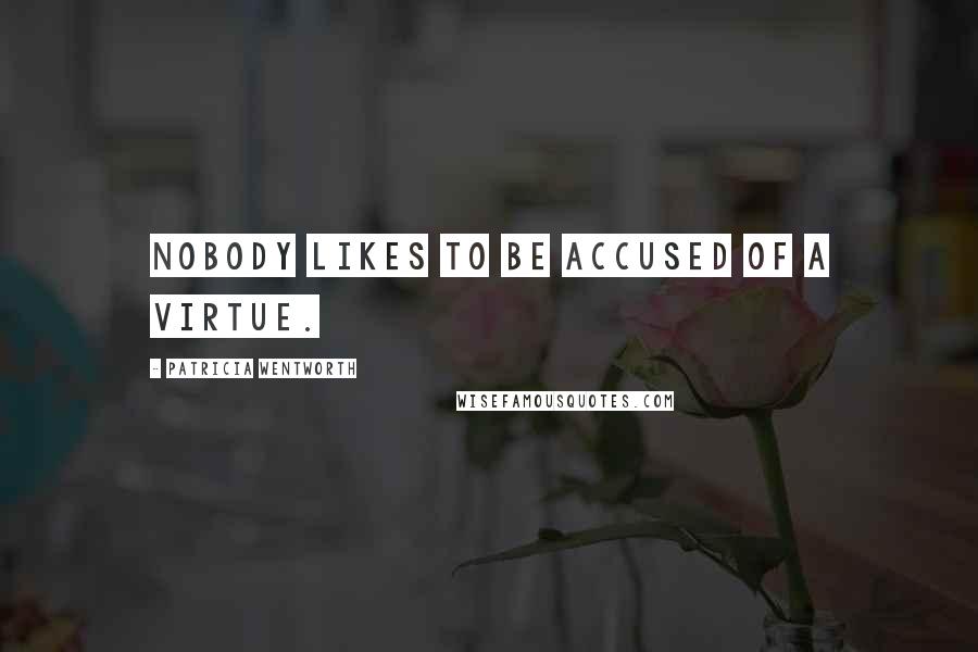 Patricia Wentworth Quotes: Nobody likes to be accused of a virtue.