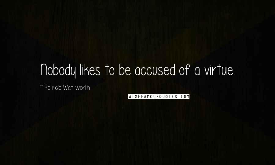 Patricia Wentworth Quotes: Nobody likes to be accused of a virtue.