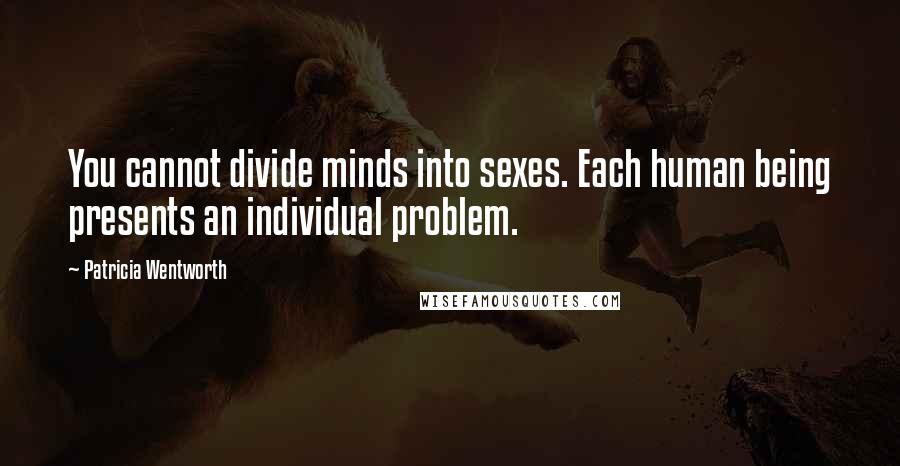 Patricia Wentworth Quotes: You cannot divide minds into sexes. Each human being presents an individual problem.