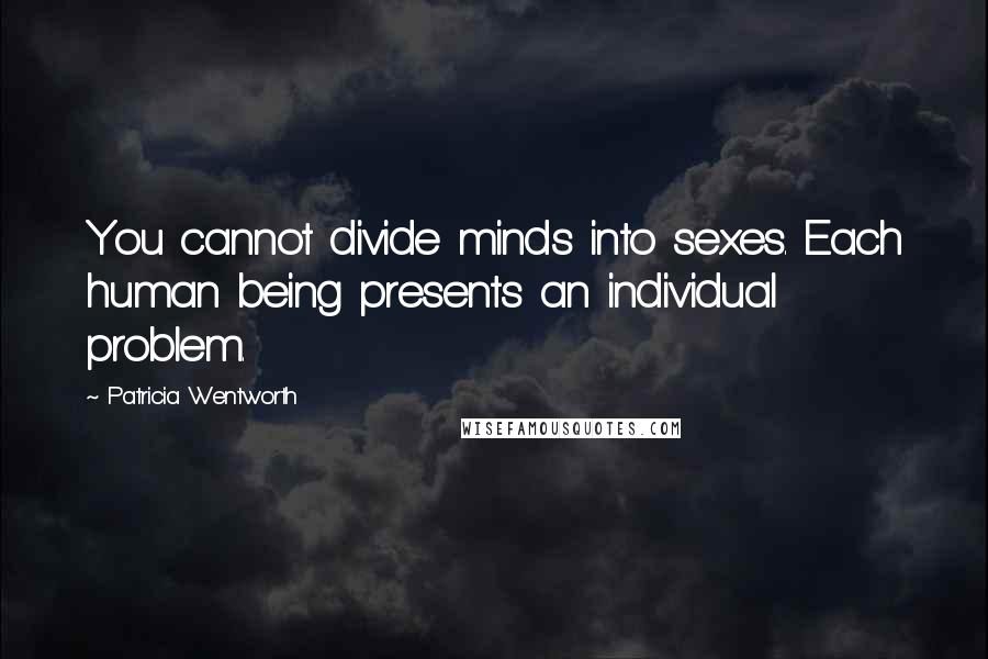 Patricia Wentworth Quotes: You cannot divide minds into sexes. Each human being presents an individual problem.